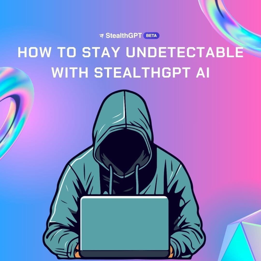 How to Stay Undetectable With StealthGPT AI